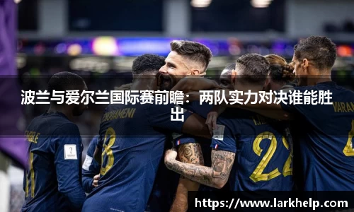波兰与爱尔兰国际赛前瞻：两队实力对决谁能胜出