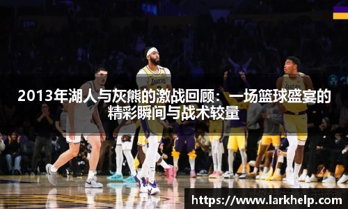 2013年湖人与灰熊的激战回顾：一场篮球盛宴的精彩瞬间与战术较量