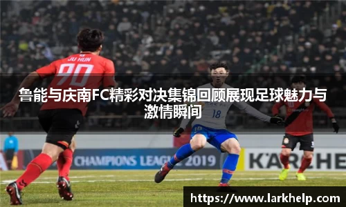 鲁能与庆南FC精彩对决集锦回顾展现足球魅力与激情瞬间