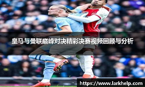 皇马与曼联巅峰对决精彩决赛视频回顾与分析
